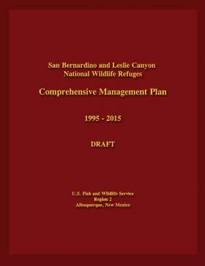 San Bernardino and Leslie Canyon National Wildlife Refuges Comprehensive Management Plan 1995-2015 Draft de U S Fish & Wildlife Service