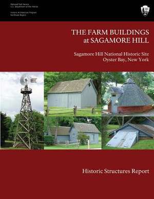 The Farm Buildings at Sagamore Hill Historic Structures Report de James J. Lee