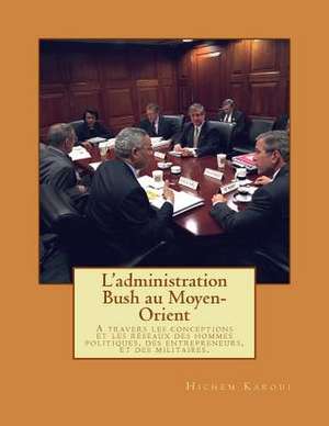 L'Administration Bush Au Moyen-Orient de Hichem Karoui