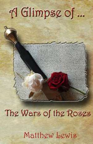 A Glimpse of the Wars of the Roses de Matthew Lewis