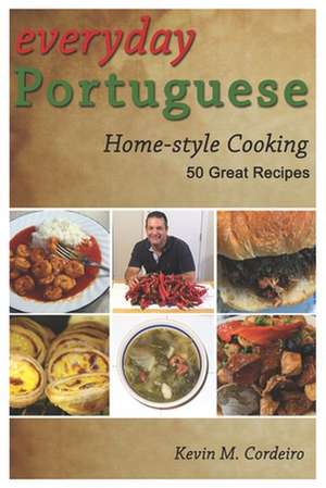 Everyday Portuguese Home-Style Cooking - 50 Great Recipes de Kevin Cordeiro