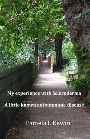 My Experience with Scleroderma a Little Known Autoimmune Disease de Pamela I. Kewin