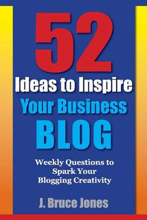 52 Ideas to Inspire Your Business Blog de J. Bruce Jones