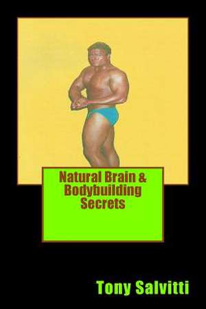 Natural Brain & Bodybuilding Secrets de Tony Salvitti