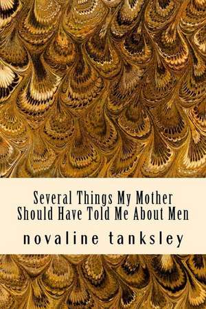 Several Things My Mother Should Have Told Me about Men de Novaline Tanksley