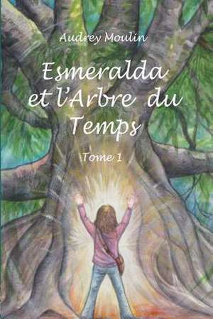 Esmeralda Et L'Arbre Du Temps de Audrey Moulin