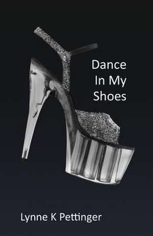 Dance in My Shoes de Lynne K. Pettinger