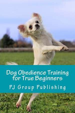 Dog Obedience Training for True Beginners de Pj Group Publishing