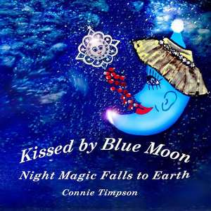 Kissed by Blue Moon: Night Magic Falls to Earth de Connie Timpson