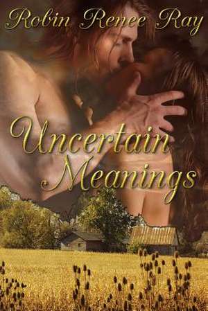 Uncertain Meanings de Robin Renee Ray