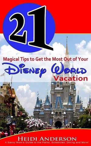 21 Magical Tips to Get the Most Out of Your Disney World Vacation de Heidi Anderson