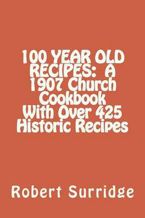 100 Year Old Recipes de Robert W. Surridge D. Ed