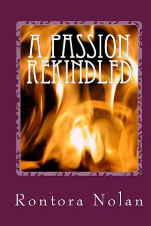 A Passion Rekindled de Rontora A. Nolan