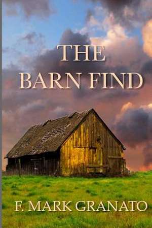 The Barn Find de F. Mark Granato