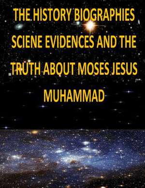 The History, Biographies, Science, Evidences and the Truth about Moses, Jesus, Muhammad de Faisal Fahim