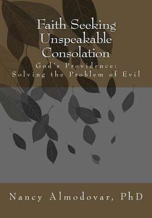 Faith Seeking Unspeakable Consolation de Nancy A. Almodovar