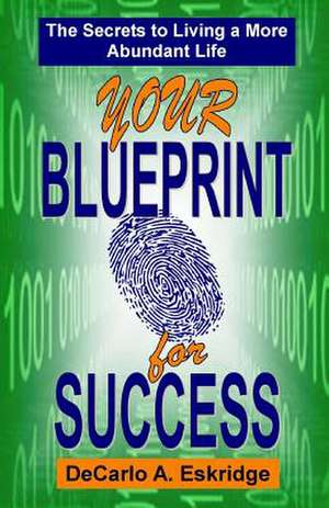 Your Blueprint for Success de DeCarlo A. Eskridge