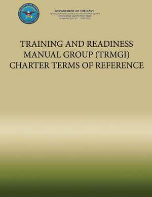 Training and Readiness Manual Group (Trmgi) Charter Terms of Reference de U. S. Marine Corp Department of the Navy