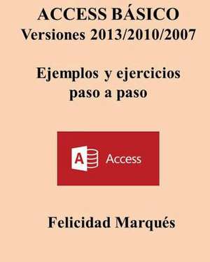 Access Basico. Versiones 2013/2010/2007. Ejemplos y Ejercicios Paso a Paso de Felicidad Marques