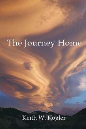 The Journey Home de Keith W. Kogler