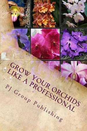 Grow Your Orchids Like a Professional de Pj Group Publishing