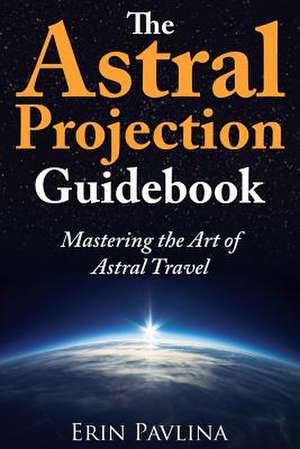 The Astral Projection Guidebook de Erin Pavlina