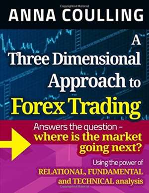 A Three Dimensional Approach to Forex Trading de Anna Coulling