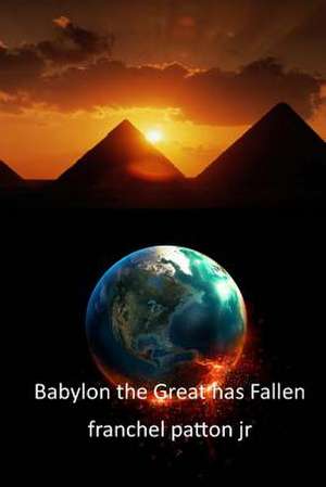 Babylon the Great Has Fallen de Franchel Patton