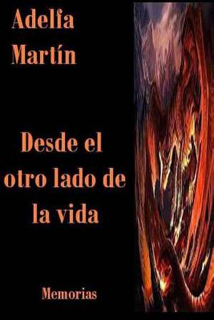 Desde El Otro Lado de La Vida (Autobiografica) de Adelfa Martin