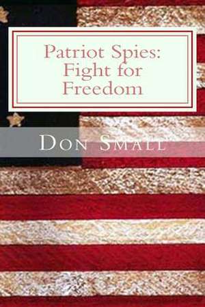 Patriot Spies de Donald M. Small