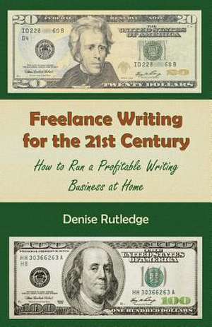 Freelance Writing for the 21st Century de Denise Rutledge