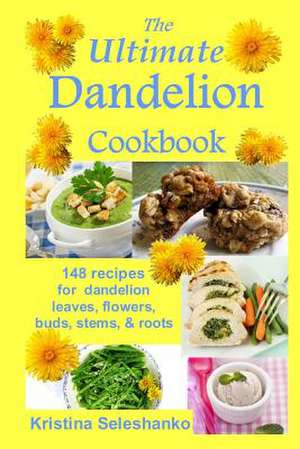 The Ultimate Dandelion Cookbook de Kristina Seleshanko