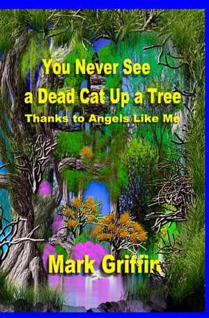 You Never See a Dead Cat Up a Tree de Mark Griffin