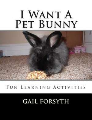 I Want a Pet Bunny de Gail Forsyth