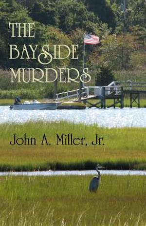 The Bayside Murders de John a. Miller Jr