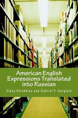 American English Expressions Translated Into Russian de Elena Shishkina