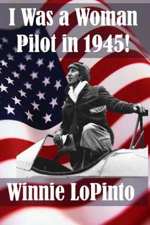 I Was a Woman Pilot in 1945 de Winnie LoPinto