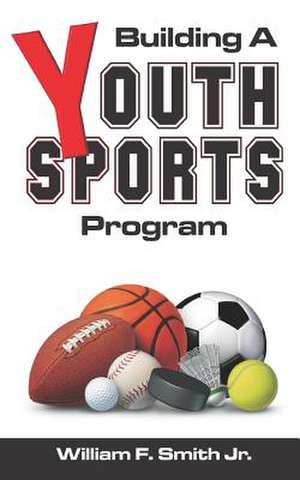 Building a Youth Sports Program de Smith Jr, William F.