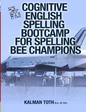 Cognitive English Spelling Bootcamp for Spelling Bee Champions de Kalman Toth M. a. M. Phil