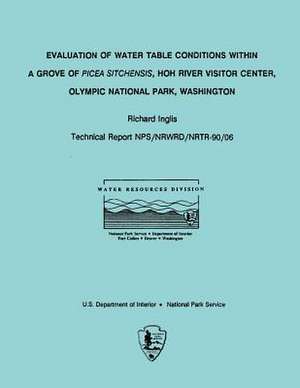 Evaluation of Water Table Conditions Within a Grove of Picea Sitchensis, Hoh River Visitor Center, Olympic National Park, Washington de Richard Inglis