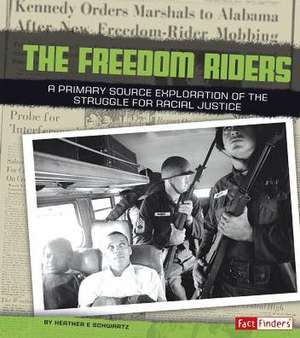 Freedom Riders: A Primary Source Exploration of the Struggle for Racial Justice de Heather E. Schwartz