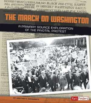 The March on Washington: A Primary Source Exploration of the Pivotal Protest de Heather E. Schwartz