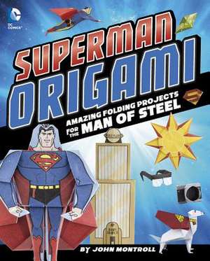 Superman Origami: Amazing Folding Projects Featuring the Man of Steel de John Montroll