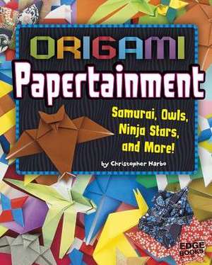 Origami Papertainment: Samurai, Owls, Ninja Stars, and More! de Christopher Harbo