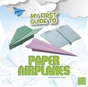 My First Guide to Paper Airplanes de Christopher Harbo