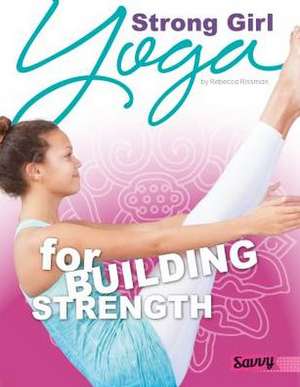 Strong Girl: Yoga for Building Strength de Rebecca Rissman