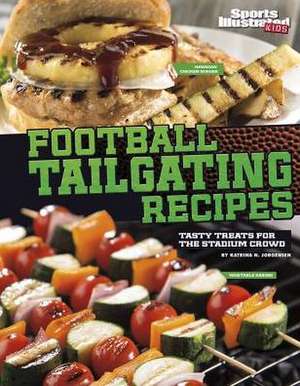 Football Tailgating Recipes: Tasty Treats for the Stadium Crowd de Katrina Jorgensen