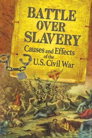 The Battle Over Slavery: Causes and Effects of the U.S. Civil War de Michael Capek