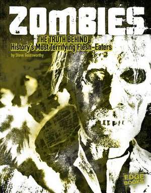 Zombies: The Truth Behind History's Terrifying Flesh-Eaters de Steve Goldsworthy