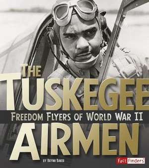 The Tuskegee Airmen: Freedom Flyers of World War II de Brynn Baker